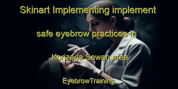 Skinart Implementing implement safe eyebrow practices in Korizada Sawan area | EyebrowTraining | EyebrowClasses | SkinartTraining-Pakistan