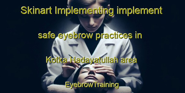 Skinart Implementing implement safe eyebrow practices in Kotka Hadayatullah area | EyebrowTraining | EyebrowClasses | SkinartTraining-Pakistan