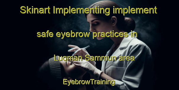 Skinart Implementing implement safe eyebrow practices in Luqman Sammun area | EyebrowTraining | EyebrowClasses | SkinartTraining-Pakistan