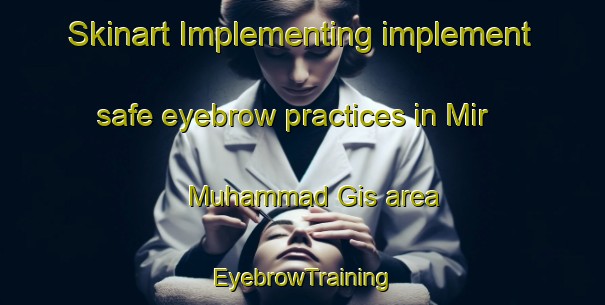 Skinart Implementing implement safe eyebrow practices in Mir Muhammad Gis area | EyebrowTraining | EyebrowClasses | SkinartTraining-Pakistan