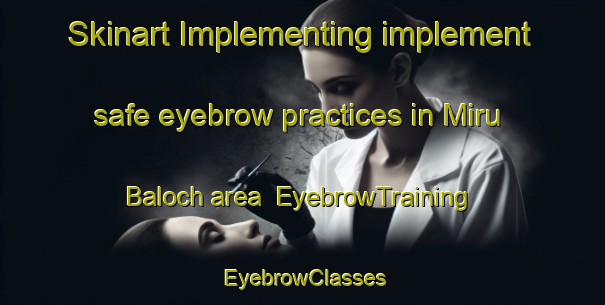 Skinart Implementing implement safe eyebrow practices in Miru Baloch area | EyebrowTraining | EyebrowClasses | SkinartTraining-Pakistan