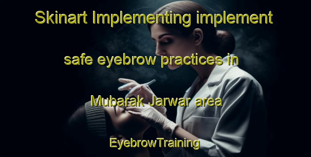 Skinart Implementing implement safe eyebrow practices in Mubarak Jarwar area | EyebrowTraining | EyebrowClasses | SkinartTraining-Pakistan