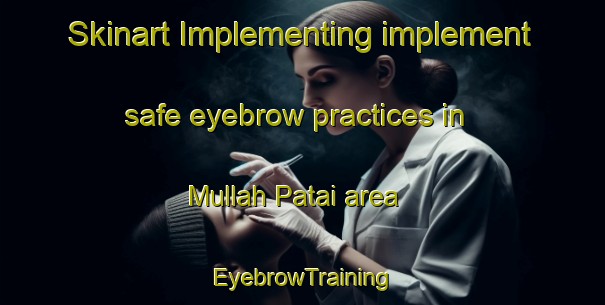 Skinart Implementing implement safe eyebrow practices in Mullah Patai area | EyebrowTraining | EyebrowClasses | SkinartTraining-Pakistan