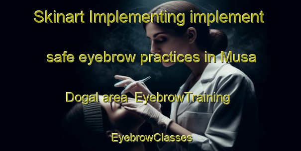 Skinart Implementing implement safe eyebrow practices in Musa Dogal area | EyebrowTraining | EyebrowClasses | SkinartTraining-Pakistan