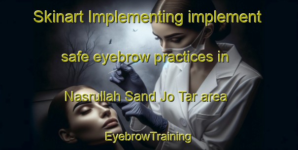 Skinart Implementing implement safe eyebrow practices in Nasrullah Sand Jo Tar area | EyebrowTraining | EyebrowClasses | SkinartTraining-Pakistan