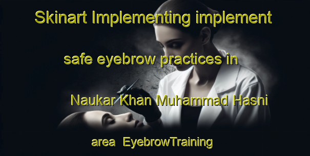 Skinart Implementing implement safe eyebrow practices in Naukar Khan Muhammad Hasni area | EyebrowTraining | EyebrowClasses | SkinartTraining-Pakistan