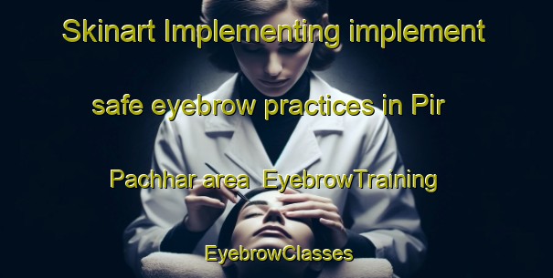 Skinart Implementing implement safe eyebrow practices in Pir Pachhar area | EyebrowTraining | EyebrowClasses | SkinartTraining-Pakistan
