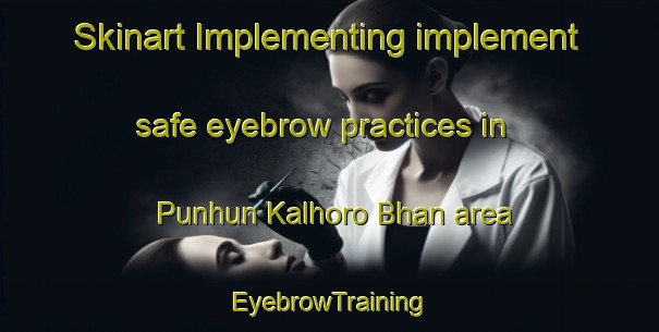 Skinart Implementing implement safe eyebrow practices in Punhun Kalhoro Bhan area | EyebrowTraining | EyebrowClasses | SkinartTraining-Pakistan