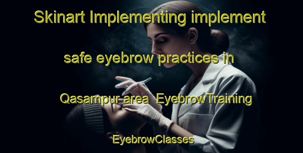 Skinart Implementing implement safe eyebrow practices in Qasampur area | EyebrowTraining | EyebrowClasses | SkinartTraining-Pakistan