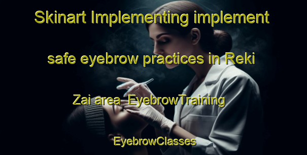 Skinart Implementing implement safe eyebrow practices in Reki Zai area | EyebrowTraining | EyebrowClasses | SkinartTraining-Pakistan