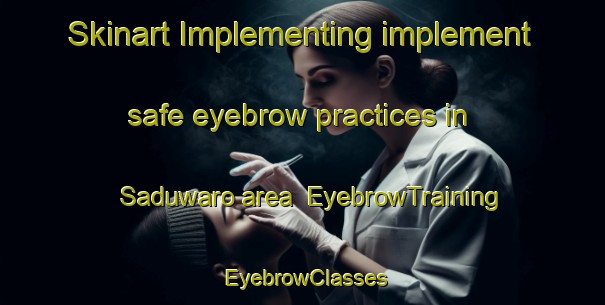 Skinart Implementing implement safe eyebrow practices in Saduwaro area | EyebrowTraining | EyebrowClasses | SkinartTraining-Pakistan