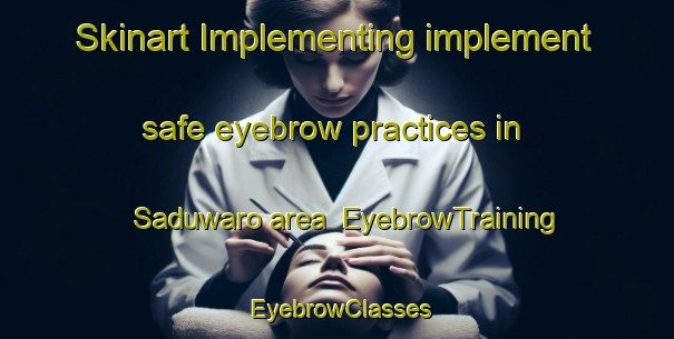 Skinart Implementing implement safe eyebrow practices in Saduwaro area | EyebrowTraining | EyebrowClasses | SkinartTraining-Pakistan