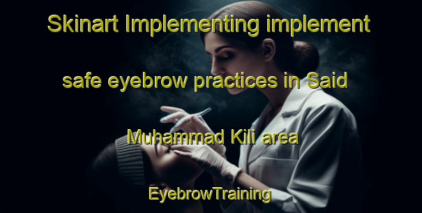 Skinart Implementing implement safe eyebrow practices in Said Muhammad Kili area | EyebrowTraining | EyebrowClasses | SkinartTraining-Pakistan
