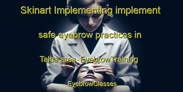 Skinart Implementing implement safe eyebrow practices in Talda area | EyebrowTraining | EyebrowClasses | SkinartTraining-Pakistan