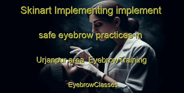 Skinart Implementing implement safe eyebrow practices in Urjanpur area | EyebrowTraining | EyebrowClasses | SkinartTraining-Pakistan