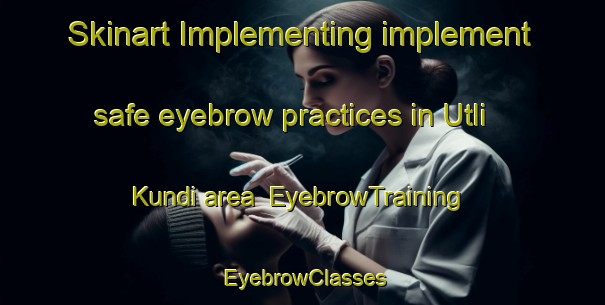 Skinart Implementing implement safe eyebrow practices in Utli Kundi area | EyebrowTraining | EyebrowClasses | SkinartTraining-Pakistan