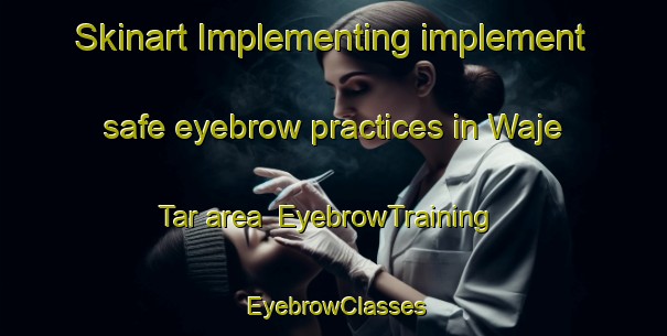 Skinart Implementing implement safe eyebrow practices in Waje Tar area | EyebrowTraining | EyebrowClasses | SkinartTraining-Pakistan