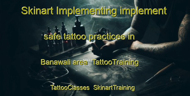 Skinart Implementing implement safe tattoo practices in Banawali area | TattooTraining | TattooClasses | SkinartTraining-Pakistan
