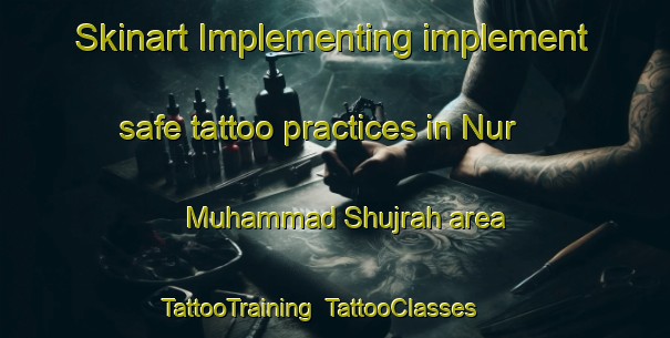Skinart Implementing implement safe tattoo practices in Nur Muhammad Shujrah area | TattooTraining | TattooClasses | SkinartTraining-Pakistan
