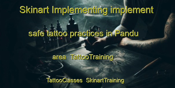 Skinart Implementing implement safe tattoo practices in Pandu area | TattooTraining | TattooClasses | SkinartTraining-Pakistan