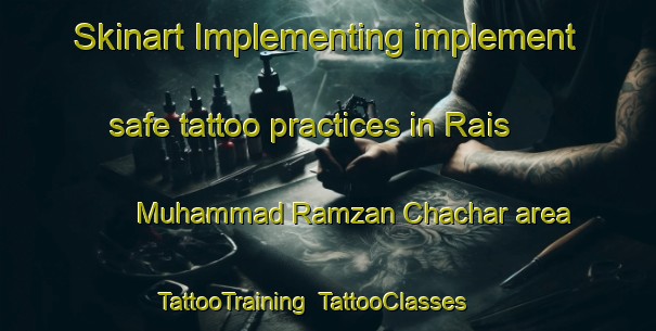 Skinart Implementing implement safe tattoo practices in Rais Muhammad Ramzan Chachar area | TattooTraining | TattooClasses | SkinartTraining-Pakistan