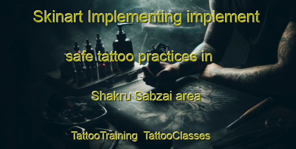 Skinart Implementing implement safe tattoo practices in Shakru Sabzai area | TattooTraining | TattooClasses | SkinartTraining-Pakistan