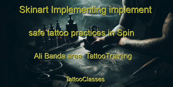 Skinart Implementing implement safe tattoo practices in Spin Ali Banda area | TattooTraining | TattooClasses | SkinartTraining-Pakistan