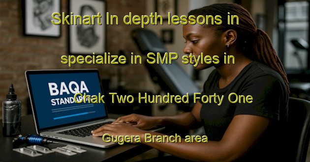 Skinart In-depth lessons in specialize in SMP styles in Chak Two Hundred Forty One Gugera Branch area | SmpTraining | SmpClasses | SkinartTraining-Pakistan