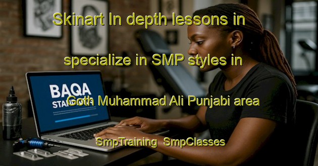 Skinart In-depth lessons in specialize in SMP styles in Goth Muhammad Ali Punjabi area | SmpTraining | SmpClasses | SkinartTraining-Pakistan