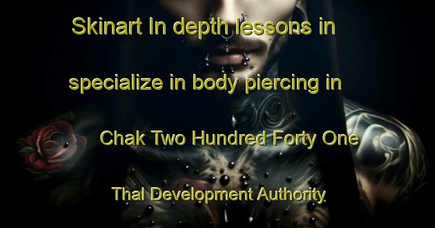 Skinart In-depth lessons in specialize in body piercing in Chak Two Hundred Forty One Thal Development Authority area | PiercingTraining | PiercingClasses | SkinartTraining-Pakistan