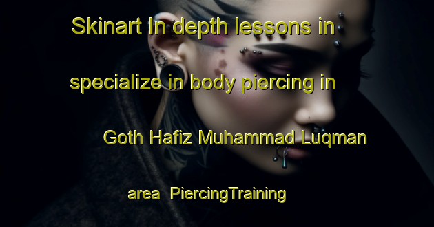 Skinart In-depth lessons in specialize in body piercing in Goth Hafiz Muhammad Luqman area | PiercingTraining | PiercingClasses | SkinartTraining-Pakistan