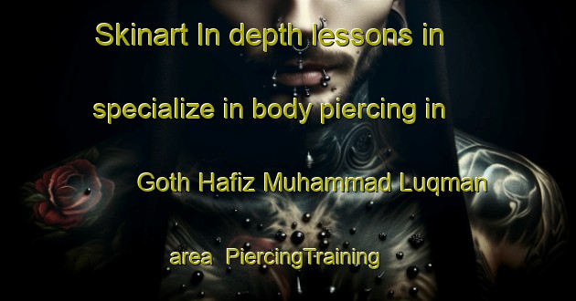 Skinart In-depth lessons in specialize in body piercing in Goth Hafiz Muhammad Luqman area | PiercingTraining | PiercingClasses | SkinartTraining-Pakistan
