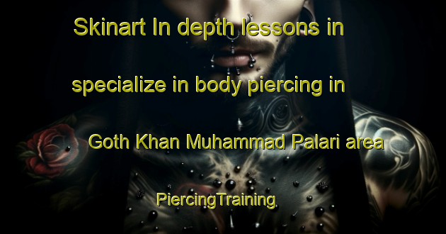 Skinart In-depth lessons in specialize in body piercing in Goth Khan Muhammad Palari area | PiercingTraining | PiercingClasses | SkinartTraining-Pakistan