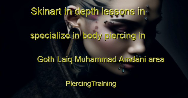 Skinart In-depth lessons in specialize in body piercing in Goth Laiq Muhammad Amdani area | PiercingTraining | PiercingClasses | SkinartTraining-Pakistan