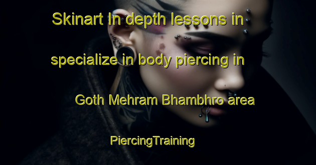Skinart In-depth lessons in specialize in body piercing in Goth Mehram Bhambhro area | PiercingTraining | PiercingClasses | SkinartTraining-Pakistan