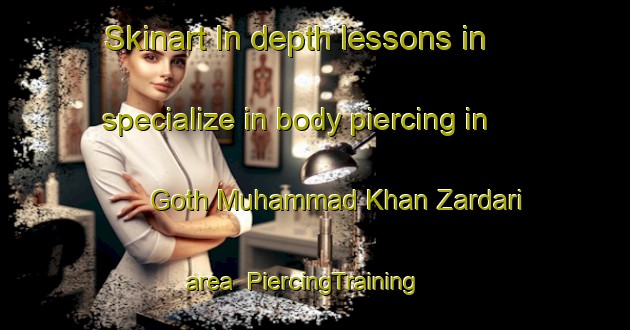 Skinart In-depth lessons in specialize in body piercing in Goth Muhammad Khan Zardari area | PiercingTraining | PiercingClasses | SkinartTraining-Pakistan