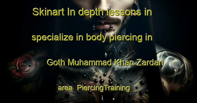 Skinart In-depth lessons in specialize in body piercing in Goth Muhammad Khan Zardari area | PiercingTraining | PiercingClasses | SkinartTraining-Pakistan