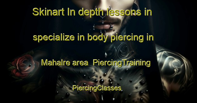 Skinart In-depth lessons in specialize in body piercing in Mahalre area | PiercingTraining | PiercingClasses | SkinartTraining-Pakistan