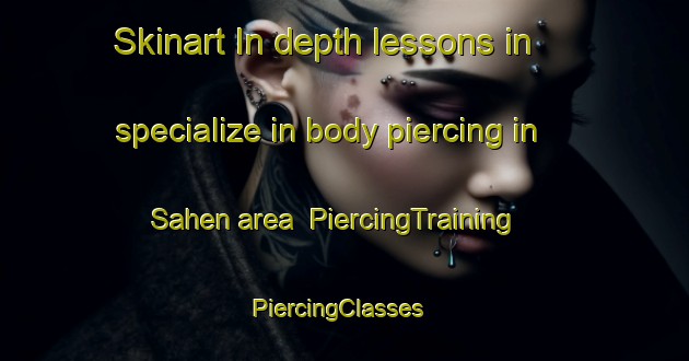 Skinart In-depth lessons in specialize in body piercing in Sahen area | PiercingTraining | PiercingClasses | SkinartTraining-Pakistan