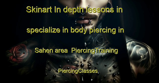 Skinart In-depth lessons in specialize in body piercing in Sahen area | PiercingTraining | PiercingClasses | SkinartTraining-Pakistan