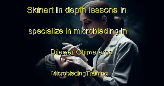 Skinart In-depth lessons in specialize in microblading in Dilawar Chima area | MicrobladingTraining | MicrobladingClasses | SkinartTraining-Pakistan
