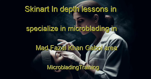 Skinart In-depth lessons in specialize in microblading in Mad Fazal Khan Gabol area | MicrobladingTraining | MicrobladingClasses | SkinartTraining-Pakistan