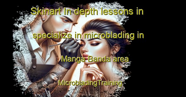 Skinart In-depth lessons in specialize in microblading in Manga Banda area | MicrobladingTraining | MicrobladingClasses | SkinartTraining-Pakistan