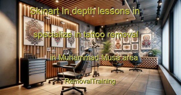 Skinart In-depth lessons in specialize in tattoo removal in Muhammad Musa area | RemovalTraining | RemovalClasses | SkinartTraining-Pakistan