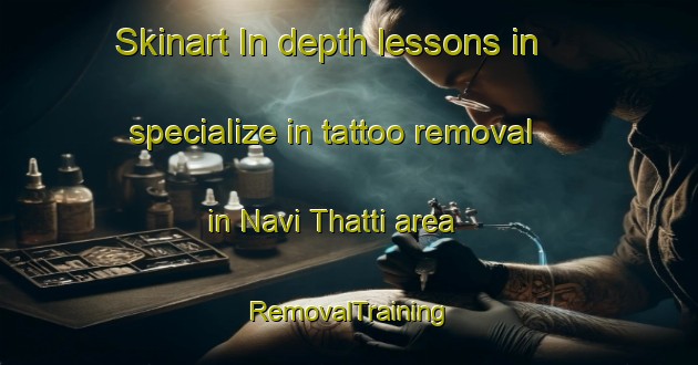 Skinart In-depth lessons in specialize in tattoo removal in Navi Thatti area | RemovalTraining | RemovalClasses | SkinartTraining-Pakistan