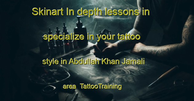 Skinart In-depth lessons in specialize in your tattoo style in Abdullah Khan Jamali area | TattooTraining | TattooClasses | SkinartTraining-Pakistan