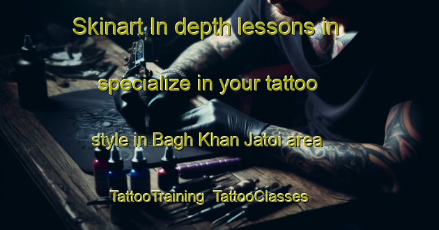 Skinart In-depth lessons in specialize in your tattoo style in Bagh Khan Jatoi area | TattooTraining | TattooClasses | SkinartTraining-Pakistan
