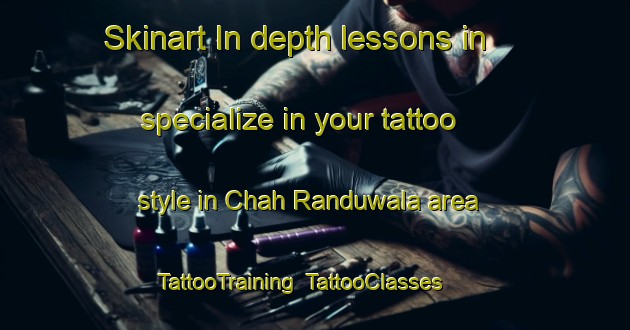 Skinart In-depth lessons in specialize in your tattoo style in Chah Randuwala area | TattooTraining | TattooClasses | SkinartTraining-Pakistan