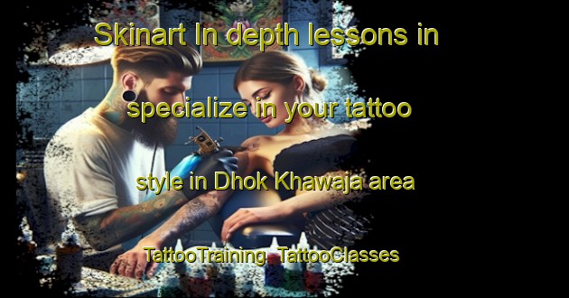 Skinart In-depth lessons in specialize in your tattoo style in Dhok Khawaja area | TattooTraining | TattooClasses | SkinartTraining-Pakistan