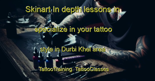 Skinart In-depth lessons in specialize in your tattoo style in Durbi Khel area | TattooTraining | TattooClasses | SkinartTraining-Pakistan